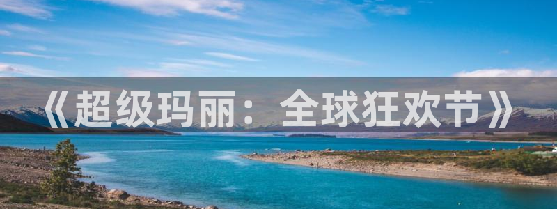 沐鸣官方登录网址：《超级玛丽：全球狂欢节》