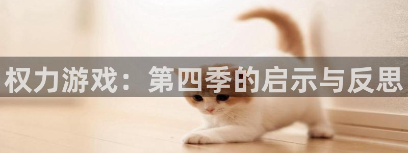 沐鸣网页版地址：权力游戏：第四季的启示与反思