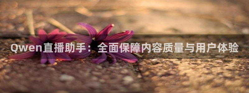 鲸鱼nba直播：Qwen直播助手：全面保障内容质量与用户体验